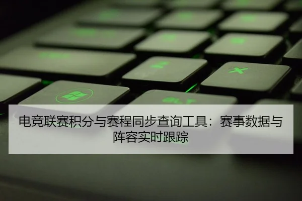 电竞联赛积分与赛程同步查询工具：赛事数据与阵容实时跟踪