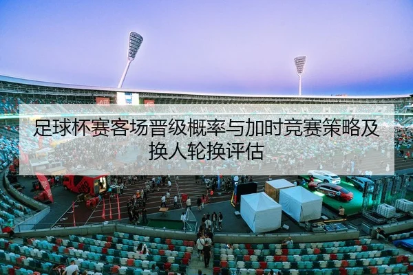 zu-qiu-bei-sai-ke-chang-jin-ji-gai-lv-yu-jia-shi-jing-sai-ce-lve-ji-huan-ren-lun-huan-ping-gu-1-260.jpg